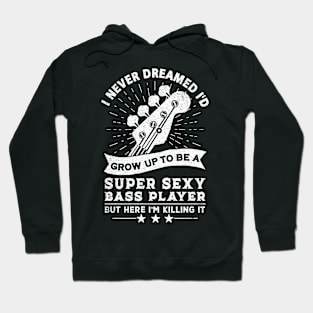 I Never Dreamed I'd Grow Up To Be A Sexy Bass Player Bassist Hoodie